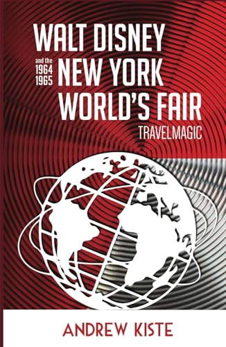 Walt Disney and the 1964-1965 New York World's Fair: TravelMagic Walt Disney and the 1964-1965 New York World's Fair: TravelMagic von Theme Park Press