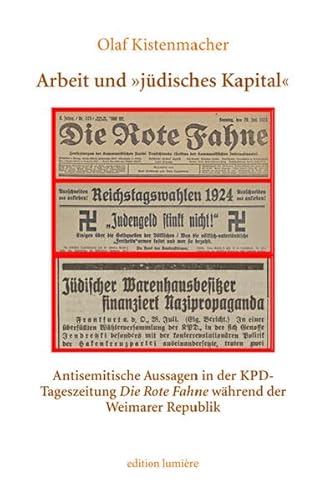 Arbeit und »jüdisches Kapital«. Antisemitische Aussagen in der KPD-Tageszeitung Die Rote Fahne während der Weimarer Republik (Die jüdische Presse - ... Press - Studies in History and Language)