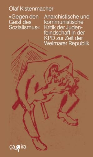 »Gegen den Geist des Sozialismus«: Anarchistische und kommunistische Kritik der Judenfeindschaft in der KPD zur Zeit der Weimarer Republik von Ca Ira Verlag