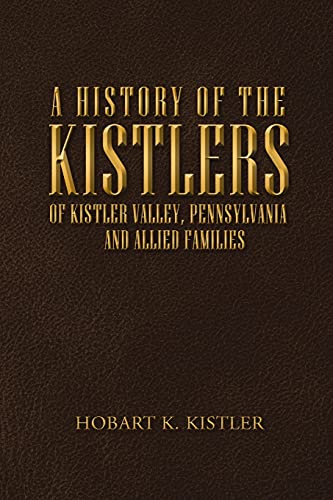 A History of the Kistlers of Kistler Valley, Pennsylvania: And Allied Families von Lulu Publishing Services