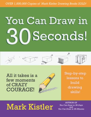 You Can Draw in 30 Seconds: All it takes is a few moments of crazy courage! Step-by-step lessons to build drawing skills!