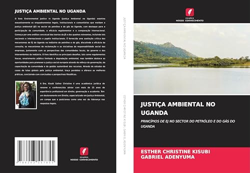 JUSTIÇA AMBIENTAL NO UGANDA: PRINCÍPIOS DE EJ NO SECTOR DO PETRÓLEO E DO GÁS DO UGANDA von Edições Nosso Conhecimento