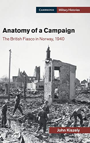 Anatomy of a Campaign: The British Fiasco in Norway, 1940 (Cambridge Military Histories) von Cambridge University Press