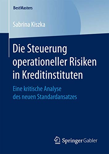 Die Steuerung operationeller Risiken in Kreditinstituten: Eine kritische Analyse des neuen Standardansatzes (BestMasters) von Springer