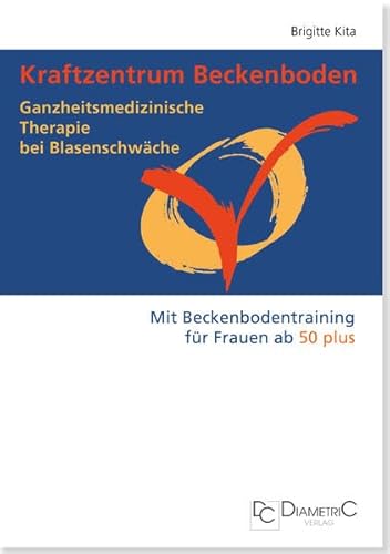 Kraftzentrum Beckenboden. Ganzheitsmedizinische Therapie bei Blasenschwäche. Mit Beckenbodentraining für Frauen ab 50 plus