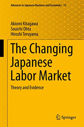 The Changing Japanese Labor Market: Theory and Evidence (Advances in Japanese Business and Economics, 12, Band 12)
