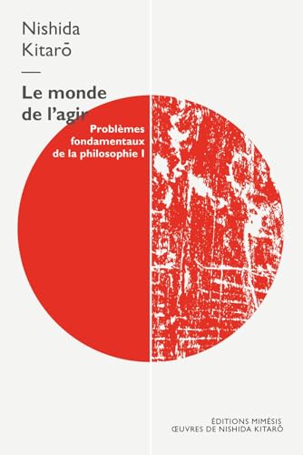 Le monde de l’agir. Problèmes fondamentaux de la philosophie (Vol. 1) (Œuvres de Nishida Kitarō) von Mimesis
