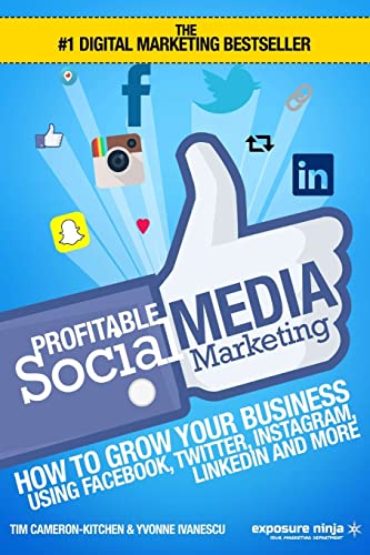 Profitable Social Media Marketing: How To Grow Your Business Using Facebook, Twitter, Instagram, LinkedIn And More (Digital Marketing by Exposure Ninja)