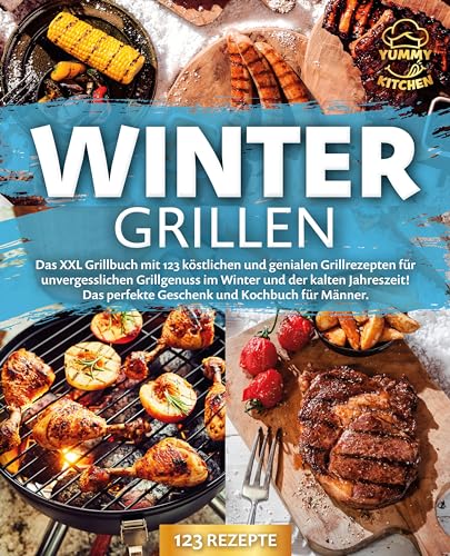 Wintergrillen: Das XXL Grillbuch mit 123 köstlichen und genialen Grillrezepten für unvergesslichen Grillgenuss im Winter und der kalten Jahreszeit! Das perfekte Geschenk und Kochbuch für Männer. Wintergrillen: Das XXL Grillbuch mit 123 köstlichen und genialen Grillrezepten für unvergesslichen Grillgenuss im Winter und der kalten Jahreszeit! Das perfekte Geschenk und Kochbuch für Männer.