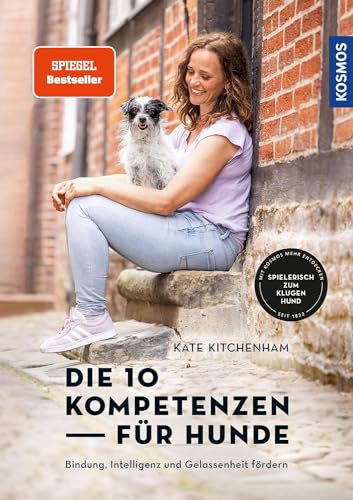 Die 10 Kompetenzen für Hunde: Bindung, Intelligenz und Gelassenheit fördern - Spielerisch zum klugen Hund - mit Filmen über die KOSMOS PLUS App