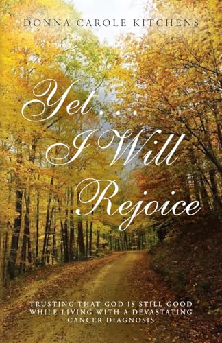 Yet . . . I Will Rejoice: Trusting That God Is Still Good While Living with a Devastating Cancer Diagnosis von Palmetto Publishing
