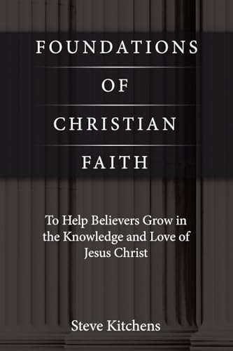 Foundations of Christian Faith: To Help Believers Grow in the Knowledge and Love of Jesus Christ von WestBow Press
