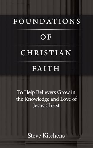 Foundations of Christian Faith: To Help Believers Grow in the Knowledge and Love of Jesus Christ von WestBow Press