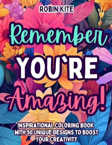 Remember YOU'RE Amazing!: Inspirational Coloring Book With 50 Unique Designs To Boost Your Creativity
