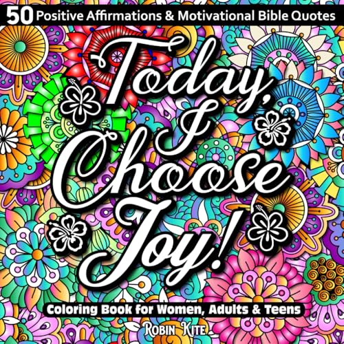 Today, I Choose Joy!: An Inspirational Christian Coloring Book Featuring 50 Positive Affirmations & Motivational Bible Quotes for Women, Adults & Teens