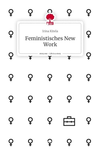 Feministisches New Work. Life is a Story - story.one von story.one publishing