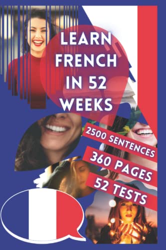 LEARN FRENCH IN 52 WEEKS: With 7 sentences a day, Learn French for beginners, French method, Bilingual French Book, French book for children and adults, Level A1 A2 French Book, Speak French