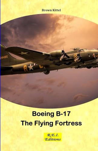 Boeing B-17 - The Flying Fortress von R.E.I. Editions