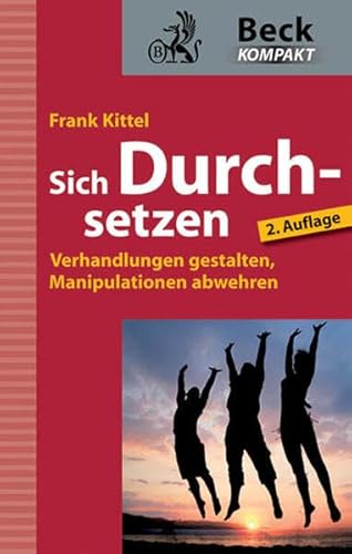 Sich Durchsetzen: Verhandlungen gestalten, Manipulationen abwehren (Beck kompakt) von C.H.Beck