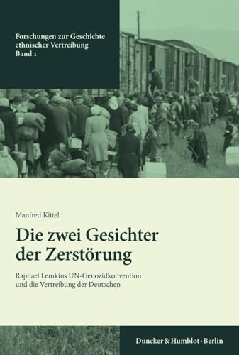 Die zwei Gesichter der Zerstörung.: Raphael Lemkins UN-Genozidkonvention und die Vertreibung der Deutschen. (Forschungen zur Geschichte ethnischer Vertreibung) von Duncker & Humblot GmbH