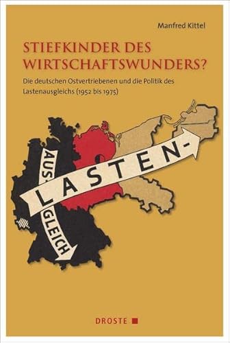 Stiefkinder des Wirtschaftswunders?: Die deutschen Ostvertriebenen und die Politik des Lastenausgleichs (1952 bis 1975) (Beiträge zur Geschichte des Parlamentarismus und der politischen Parteien) von Droste