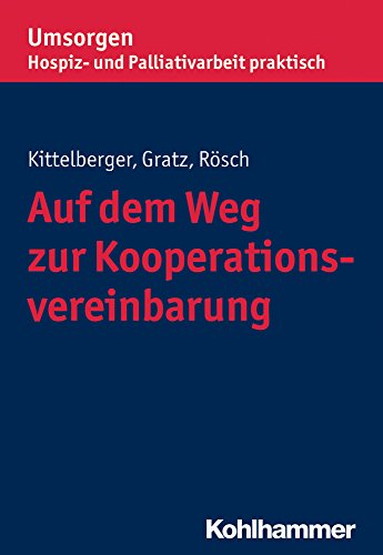 Auf dem Weg zur Kooperationsvereinbarung (Umsorgen - Hospiz- und Palliativarbeit praktisch: Schriftenreihe des Bayerischen Hospiz- und Palliativverbands e.V.)