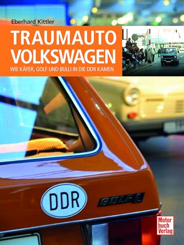 Traumauto Volkswagen: Wie Käfer, Golf und Bulli in die DDR kamen von Motorbuch Verlag