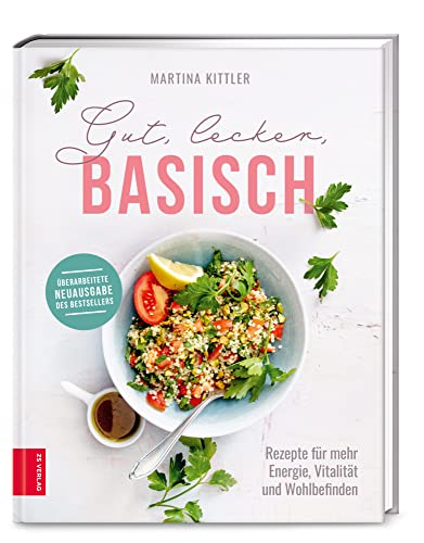 Gut, lecker, basisch: Rezepte für mehr Energie, Vitalität und Wohlbefinden von ZS Verlag