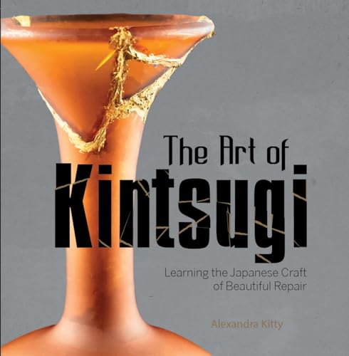 The Art of Kintsugi: Learning the Japanese Craft of Beautiful Repair von Schiffer Publishing