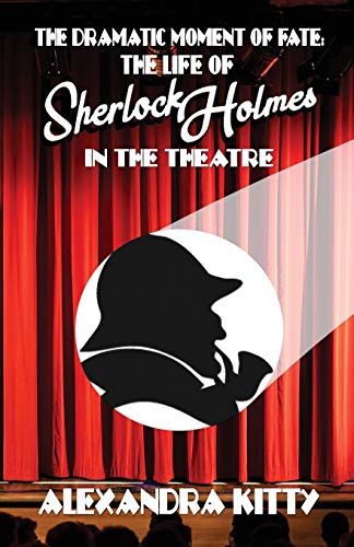 The Dramatic Moment of Fate: The Life of Sherlock Holmes in the Theatre von MX Publishing