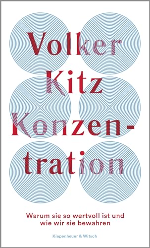 Konzentration: Warum sie so wertvoll ist und wie wir sie bewahren von Kiepenheuer & Witsch GmbH