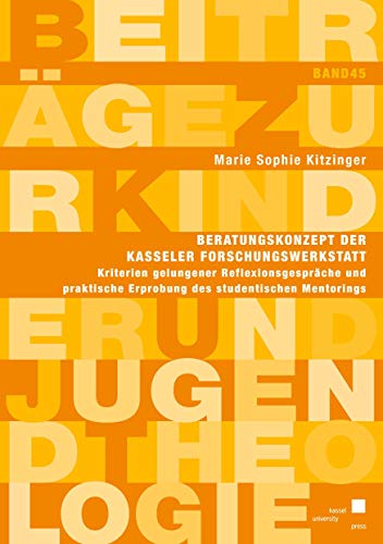 Beratungskonzept der Kasseler Forschungswerkstatt: Kriterien gelungener Reflexionsgespräche und praktische Erprobung des studentischen Mentorings (Beiträge zur Kinder und Jugendtheologie) von Kassel University Press