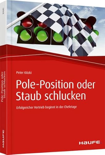 Pole-Position oder Staub schlucken: Erfolgreicher Vertrieb beginnt in der Chefetage (Haufe Fachbuch) von Haufe