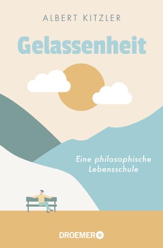 Gelassenheit: Eine philosophische Lebensschule | Antike Philosophie als Orientierung in schwierigen Zeiten