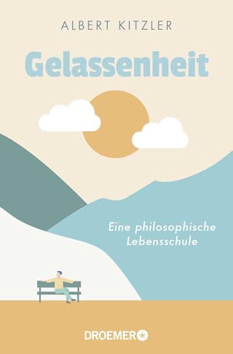 Gelassenheit: Eine philosophische Lebensschule | Antike Philosophie als Orientierung in schwierigen Zeiten Gelassenheit: Eine philosophische Lebensschule | Antike Philosophie als Orientierung in schwierigen Zeiten