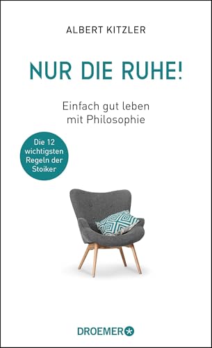 Nur die Ruhe!: Einfach gut leben mit Philosophie