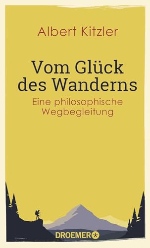 Vom Glück des Wanderns: Eine philosophische Wegbegleitung