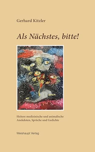 Als Nächstes, bitte!: Heitere medizinische und animalische Anekdoten, Sprüche und Gedichte Als Nächstes, bitte!: Heitere medizinische und animalische Anekdoten, Sprüche und Gedichte von Weishaupt, H
