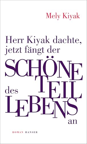 Herr Kiyak dachte, jetzt fängt der schöne Teil des Lebens an: Roman von HANSER FACHBUCHVERLAG
