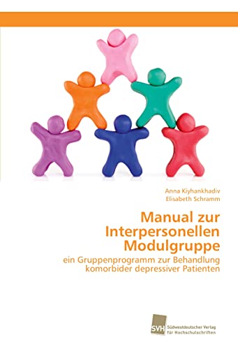 Manual zur Interpersonellen Modulgruppe: ein Gruppenprogramm zur Behandlung komorbider depressiver Patienten Manual zur Interpersonellen Modulgruppe: ein Gruppenprogramm zur Behandlung komorbider depressiver Patienten