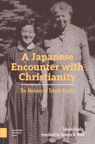 A Japanese Encounter with Christianity: The Memoirs of Takeda Kiyoko A Japanese Encounter with Christianity: The Memoirs of Takeda Kiyoko von Amsterdam University Press