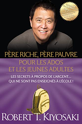 Père riche, père pauvre pour les ados et les jeunes adultes: Les secrets à propos de l'argent... Qui ne sont pas enseignés à l'école !