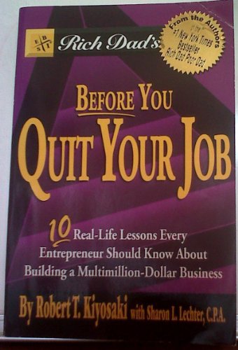 Rich Dad's Before You Quit Your Job: Ten Real-life Lessons Every Entrepreneur Should Know About Building a Multimillion-dollar Business Rich Dad's Before You Quit Your Job: Ten Real-life Lessons Every Entrepreneur Should Know About Building a Multimillion-dollar Business