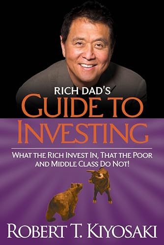 Rich Dad's Guide to Investing: What the Rich Invest in, That the Poor and the Middle Class Do Not! Rich Dad's Guide to Investing: What the Rich Invest in, That the Poor and the Middle Class Do Not!