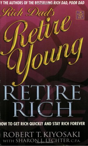 Rich Dad's Retire Young, Retire Rich: How to get rich quickly and stay rich forever!