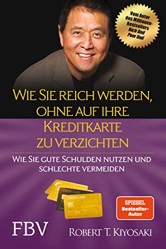 Wie Sie reich werden, ohne auf Ihre Kreditkarte zu verzichten: Wie Sie gute Schulden nutzen und schlechte vermeiden