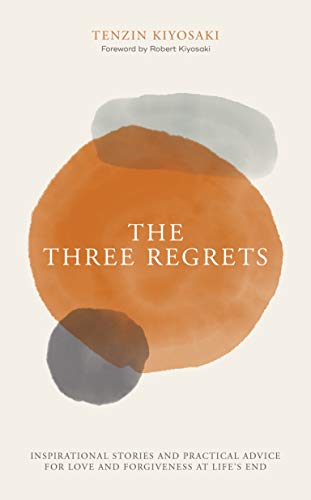 Three Regrets: Inspirational Stories and Practical Advice for Love and Forgiveness at Life's End Three Regrets: Inspirational Stories and Practical Advice for Love and Forgiveness at Life's End