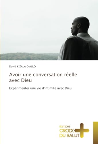 Avoir une conversation réelle avec Dieu: Expérimenter une vie d'intimité avec Dieu Avoir une conversation réelle avec Dieu: Expérimenter une vie d'intimité avec Dieu von Éditions Croix du Salut