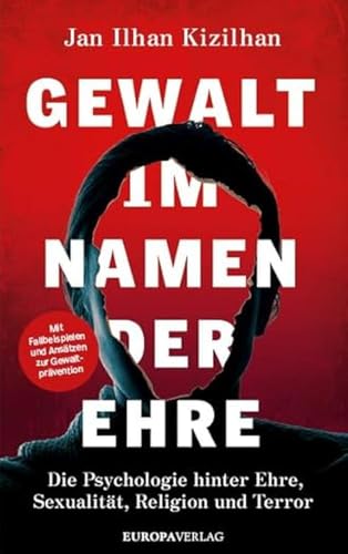 Gewalt im Namen der Ehre: Die Psychologie hinter Ehre, Sexualität, Religion und Terror