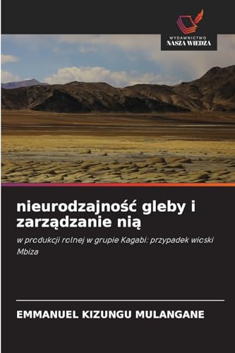 nieurodzajno¿¿ gleby i zarz¿dzanie ni¿: w produkcji rolnej w grupie Kagabi: przypadek wioski Mbiza von Wydawnictwo Nasza Wiedza
